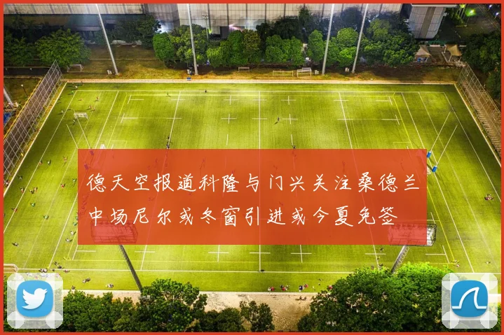 德天空报道科隆与门兴关注桑德兰中场尼尔或冬窗引进或今夏免签