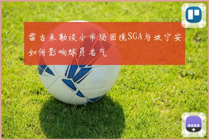 雷吉米勒谈小市场困境SGA与坎宁安如何影响球员名气