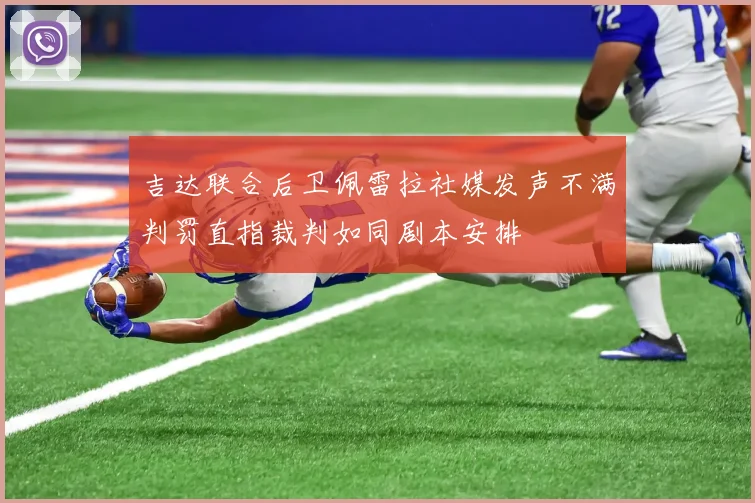 吉达联合后卫佩雷拉社媒发声不满判罚直指裁判如同剧本安排